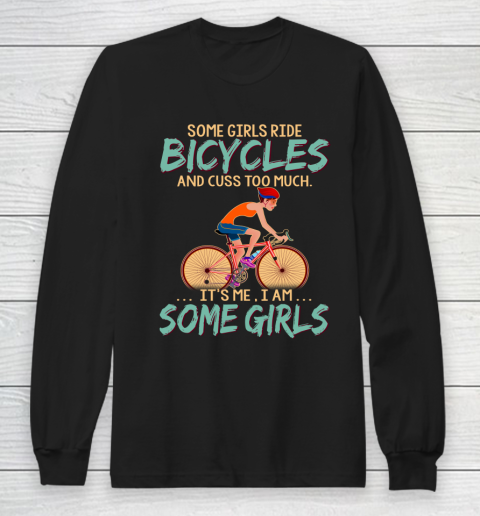 Some Girls Play bicycles And Cuss Too Much. I Am Some Girls Long Sleeve T-Shirt