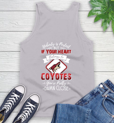 NHL Hockey Arizona Coyotes Nobody Is Perfect But If Your Heart Belongs To Coyotes You're Pretty Damn Close Shirt Tank Top 3