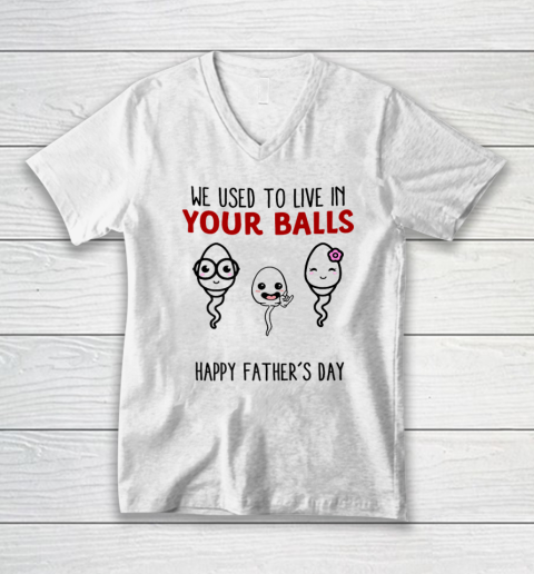 We Used To Live In Your Balls Happy Father's Day Funny V-Neck T-Shirt