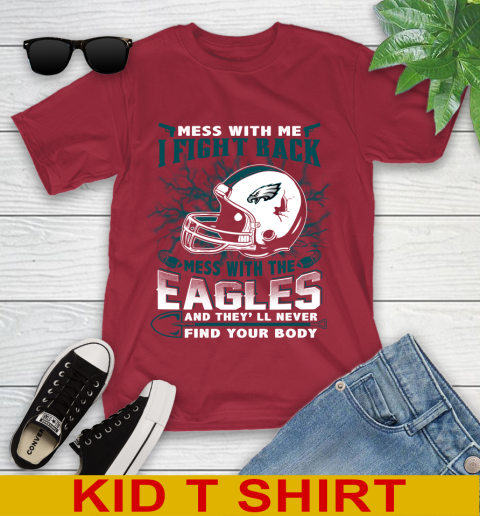 NFL Football Philadelphia Eagles Mess With Me I Fight Back Mess With My Team And They'll Never Find Your Body Shirt Youth T-Shirt 12