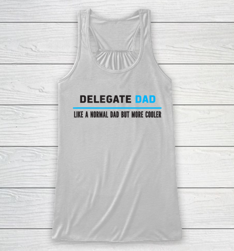 Father gift shirt Mens Delegate Dad Like A Normal Dad But Cooler Funny Dad's T Shirt Racerback Tank