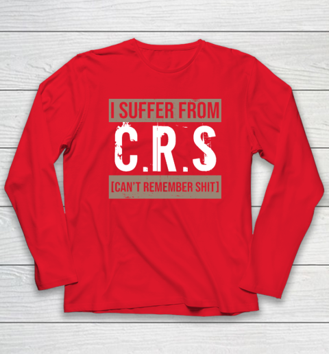 I Suffer from CRS Can't Remember Shit Funny Sarcastic Humor Long Sleeve T-Shirt 6