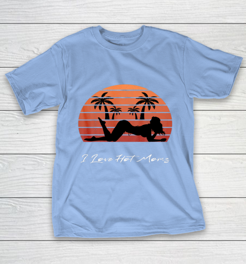 I Love Hot Moms Shirt MILF Cougar TShirt Beach T-Shirt 10