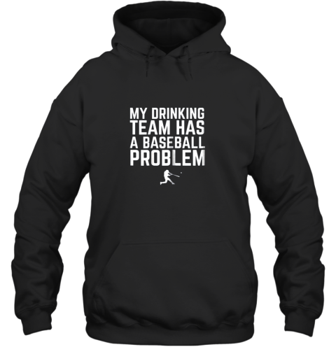 My Drinking Team Has a Baseball Problem Funny Hoodie