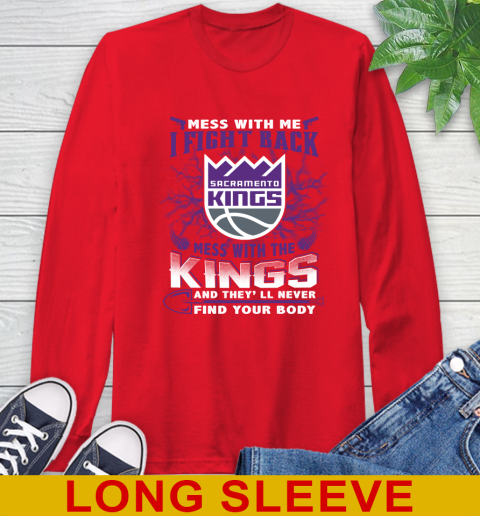 NBA Basketball Sacramento Kings Mess With Me I Fight Back Mess With My Team And They'll Never Find Your Body Shirt Long Sleeve T-Shirt 12