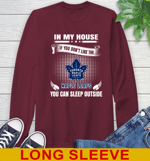 Toronto Maple Leafs NHL Hockey In My House If You Don't Like The Maple Leafs You Can Sleep Outside Shirt Long Sleeve T-Shirt 7