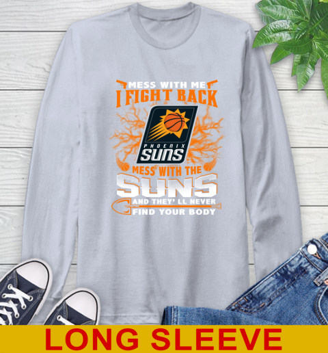 NBA Basketball Phoenix Suns Mess With Me I Fight Back Mess With My Team And They'll Never Find Your Body Shirt Long Sleeve T-Shirt 6