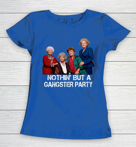 Golden Girls Shirt Bff Tee Best Friends  Nothin' But A Gangter Party Women's T-Shirt 8
