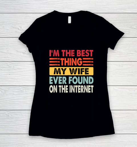 I'm The Best Thing My Wife Ever Found On The Internet Funny Women's V-Neck T-Shirt
