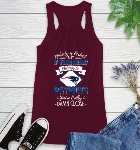 NFL Football New England Patriots Nobody Is Perfect But If Your Heart Belongs To Patriots You're Pretty Damn Close Shirt Racerback Tank 2