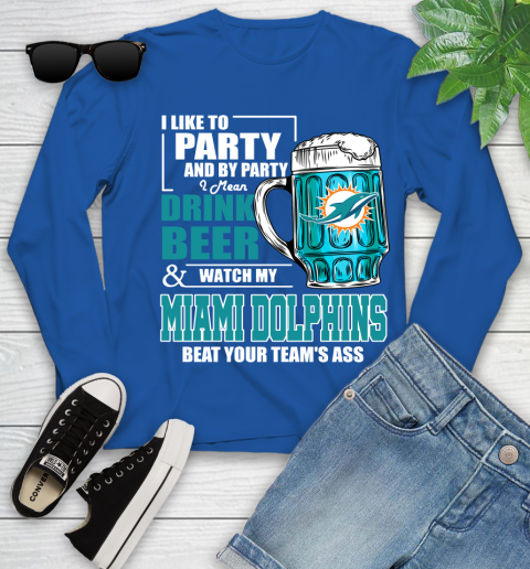 NFL I Like To Party And By Party I Mean Drink Beer and Watch My Miami Dolphins Beat Your Team's Ass Football Youth Long Sleeve 10