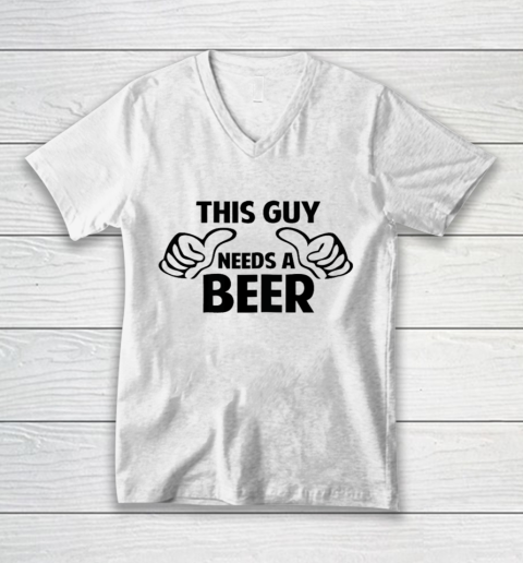 This Guy Needs A Beer Shirt V-Neck T-Shirt