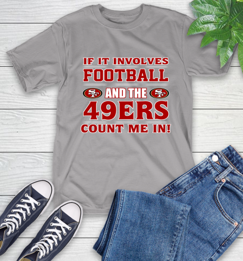 NFL If It Involves Football And The San Francisco 49ers Count Me In Sports T-Shirt 6