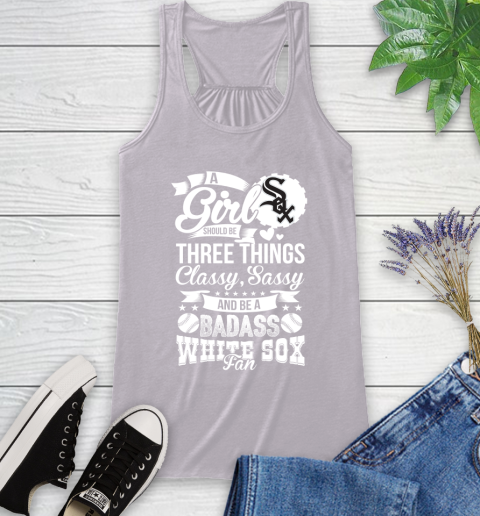 Chicago White Sox MLB Baseball A Girl Should Be Three Things Classy Sassy And A Be Badass Fan Racerback Tank 4