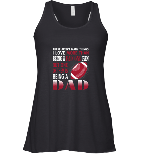I Love More Than Being A Falcons Fan Being A Dad Football Racerback Tank