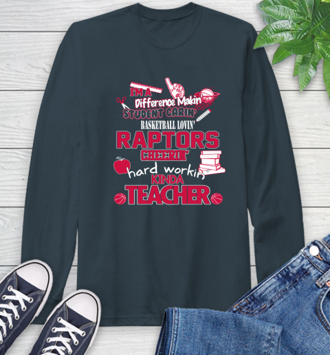 Toronto Raptors NBA I'm A Difference Making Student Caring Basketball Loving Kinda Teacher Long Sleeve T-Shirt 9