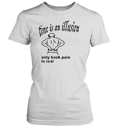 Time Is An Illusion Only Back Pain Is Real Women's T-Shirt