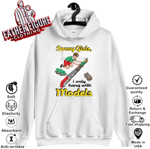 Sorry Girls I Only Hang With Models Hoodie