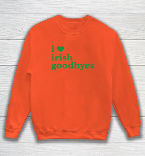 St Patricks Day I Love Irish Goodbyes I Heart Irish Goodbyes Sweatshirt 2