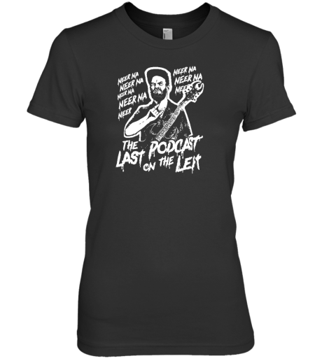 Neer Na Last Podcast On The Left Raunchy Licks Premium Women's T