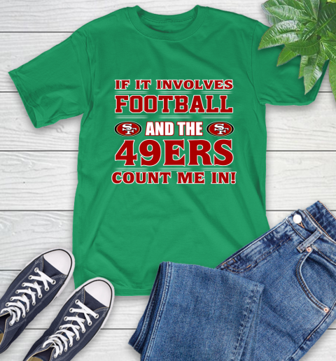 NFL If It Involves Football And The San Francisco 49ers Count Me In Sports T-Shirt 7