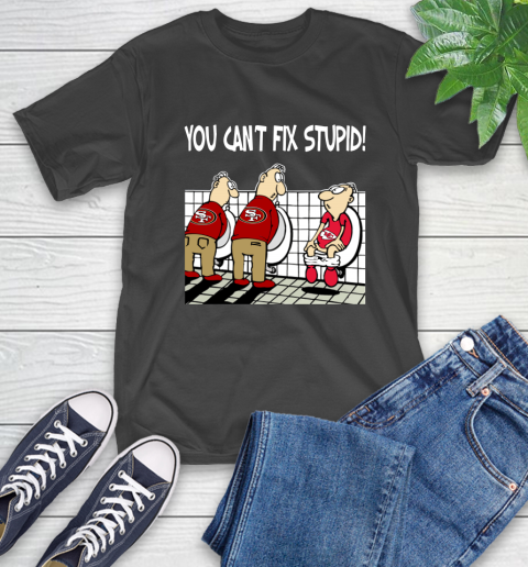 You Can't Fix Stupid Funny San Francisco 49ers NFL Shirts