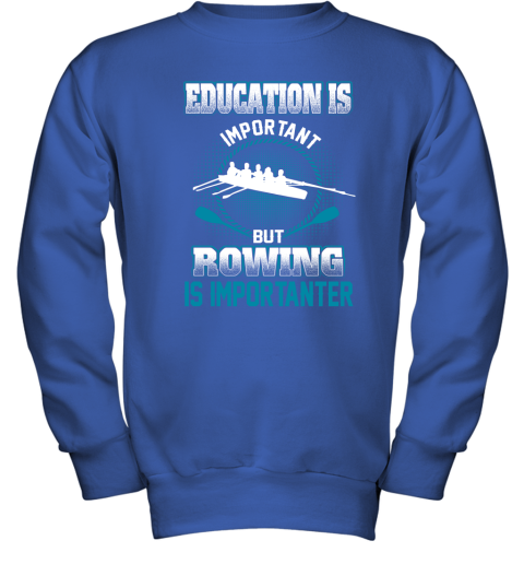 Education Is Important But Rowing Is Importanter Youth Sweatshirt 4