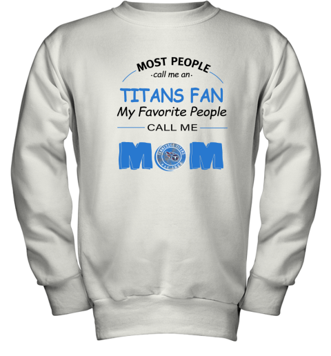 Most People Call Me Tennessee Titans Fan Football Mom Youth Sweatshirt