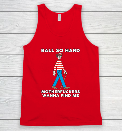 Ball So Hard Motherfuckers Wanna Find Me Tank Top 4
