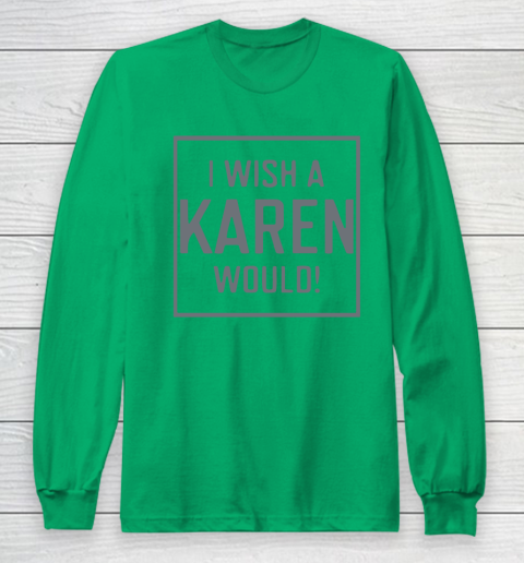 I Wish A Karen Would Long Sleeve T-Shirt 7