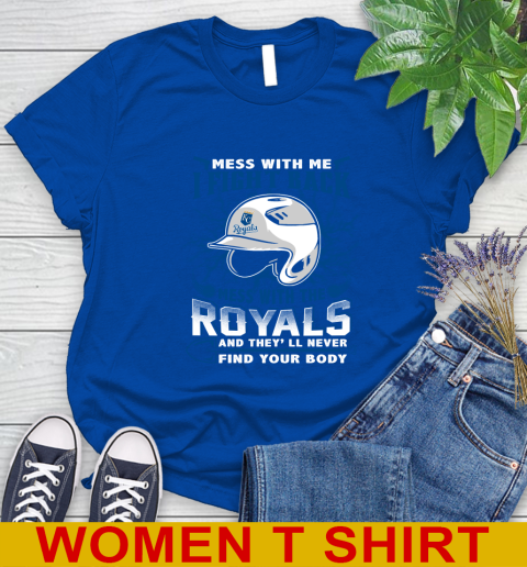 MLB Baseball Kansas City Royals Mess With Me I Fight Back Mess With My Team And They'll Never Find Your Body Shirt Women's T-Shirt 10