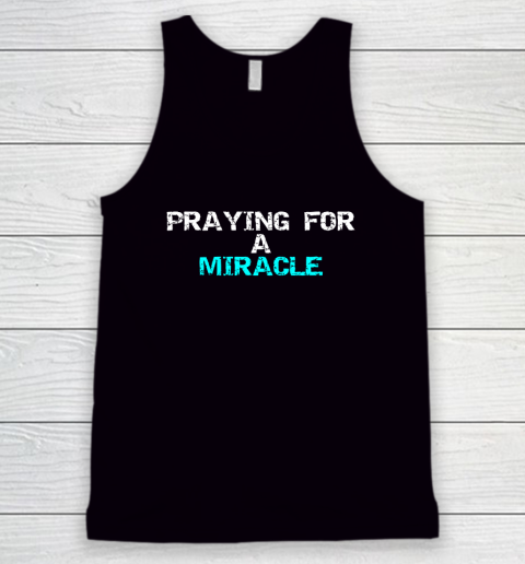 Praying For A Miracle Tank Top
