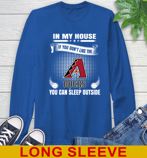 Arizona Diamondbacks MLB Baseball In My House If You Don't Like The Backs You Can Sleep Outside Shirt Long Sleeve T-Shirt 11