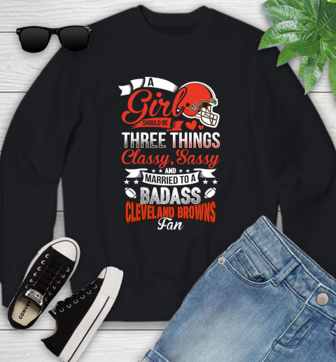 Cleveland Browns NFL Football A Girl Should Be Three Things Classy Sassy And A Be Badass Fan Youth Sweatshirt