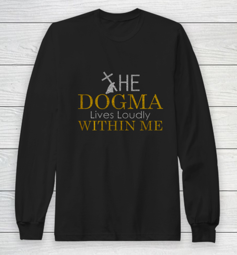 The Dogma Lives Loudly Within Me Long Sleeve T-Shirt