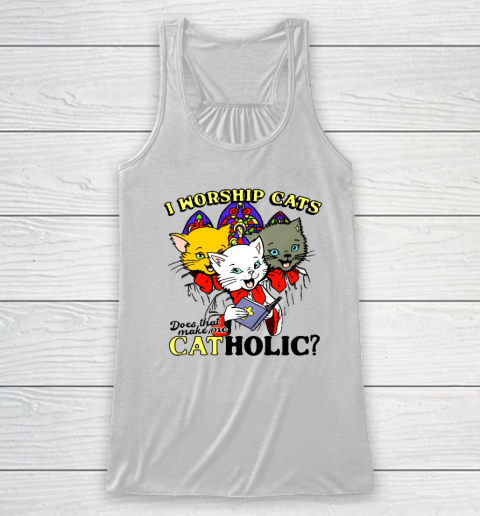 I Worship Cats Does That Make Me Catholic Long Sleeve T Shirt Racerback Tank