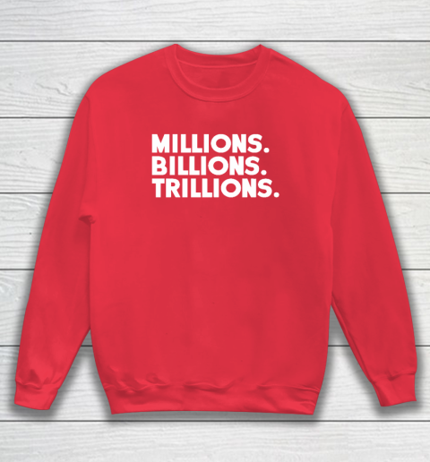 Millions Billions Trillions Sweatshirt 6