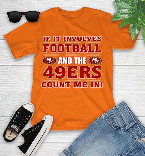 NFL If It Involves Football And The San Francisco 49ers Count Me In Sports Youth T-Shirt 7