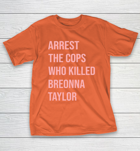 Arrest the cops who killed Breonna Taylor- Say Her Name T-Shirt 4