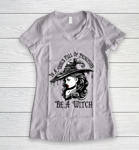 In A World Full Of Princesses Be A Witch Halloween Women's V-Neck T-Shirt