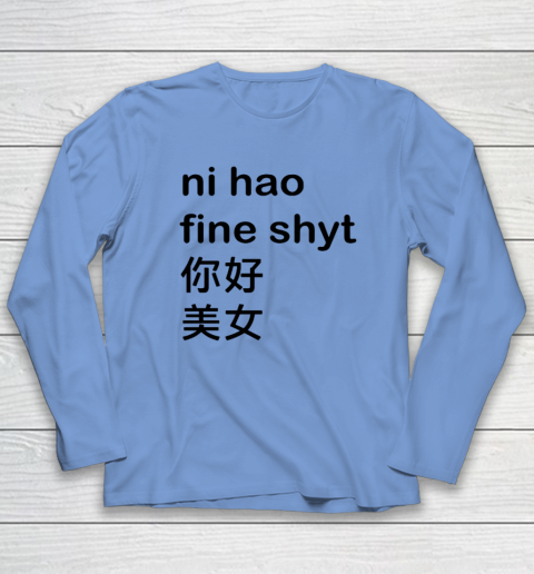 Ni Hao Fine Shyt Long Sleeve T-Shirt 6