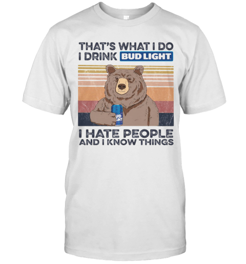 Bear That'S What I Do I Drink Budlight I Hate People And I Know Things Vintage Retro T-Shirt