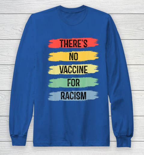 There's No Vaccine For Racism Long Sleeve T-Shirt 9