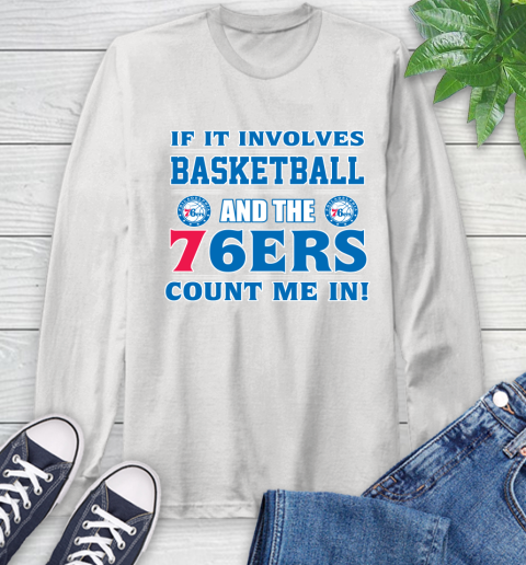 NBA If It Involves Basketball And Philadelphia 76ers Count Me In Sports Long Sleeve T-Shirt