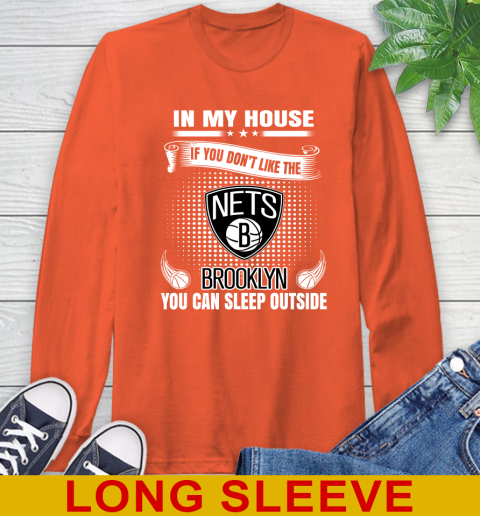 Brooklyn Nets NBA Basketball In My House If You Don't Like The Brooklyn You Can Sleep Outside Shirt Long Sleeve T-Shirt 4