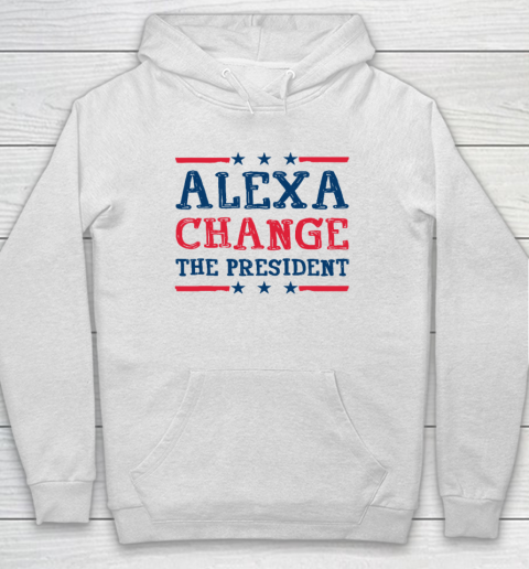 Alexa Change The President Funny Quote Humor Hoodie