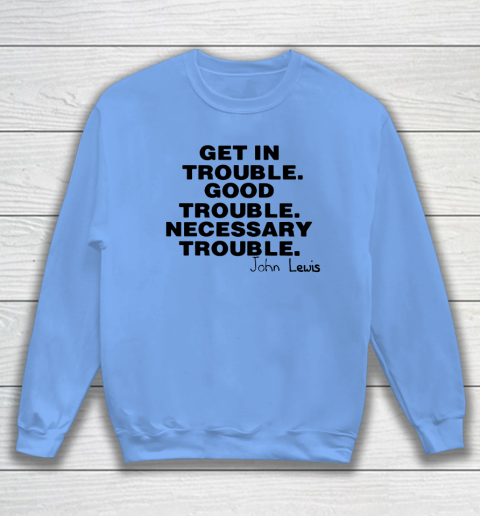 Good Trouble Necessary Trouble John Lewis Sweatshirt 7