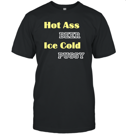 Hot Ass Beer Ice Cold Pussy Unisex Jersey Tee