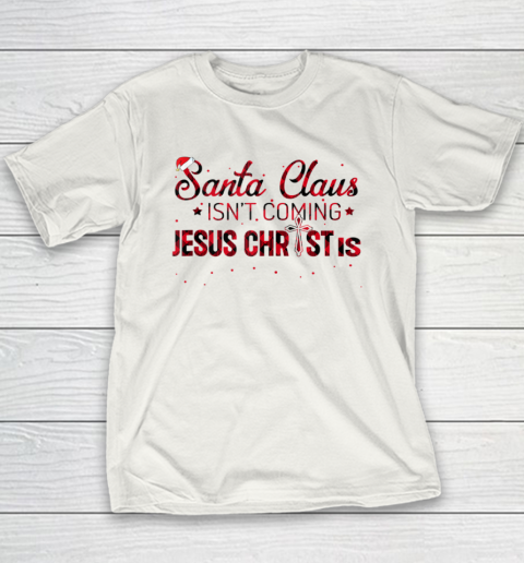 Christian Xmas Santa Claus Isn't Coming Jesus Christ Is Christmas Vacation Youth T-Shirt