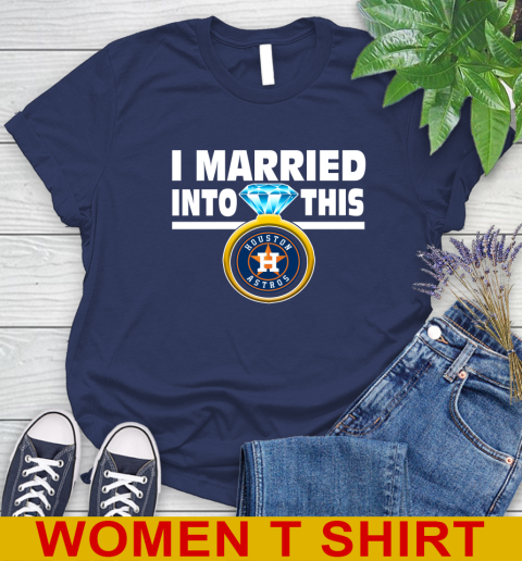 Houston Astros MLB Baseball I Married Into This My Team Sports Women's T-Shirt 12